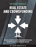 The Secret World of Real Estate and Crowdfunding: Discover a brand-new world of opportunity for...