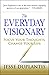 The Everyday Visionary: Focus Your Thoughts, Change Your Life