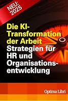 Die KI- Transformation der Arbeit: Strategien für HR und Organisationsentwicklung (Künstliche Intelligenz - Zukunft gestalten) (German Edition) B0F5VY748D Book Cover