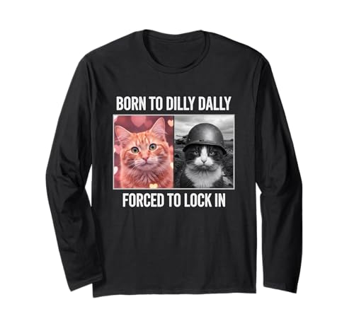 Born to Dilly Dally Forced to Lock in Cat Meme - Funny Cat-L Long Sleeve T-Shirt