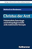 Christus Der Arzt: Fruhchristliche Soteriologie Und Anthropologie Im Licht Antik-medizinischer Konzepte (Beitrage Zur Wissenschaft Vom Alten Und Neuen Testament, 234) (German Edition)