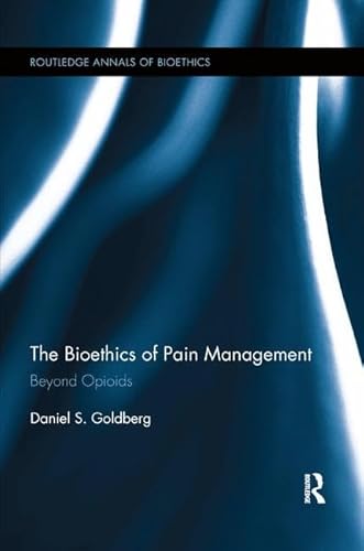 The Bioethics of Pain Management: Beyond Opioids (Routledge Annals of Bioethics)