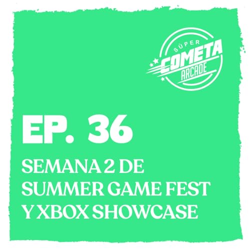EP. 36 - Semana 2 de Summer Game Fest y XBOX Showcase