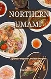 Northern Umami: Japanese-Inspired Canadian Delights