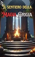 Il Sentiero della Magia Grigia (Italian Edition) B0DYTXNRBR Book Cover