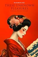 These Unknown Pleasures: Sensual Haiku (The Poetry of Elizabeth Ito) 1977075126 Book Cover