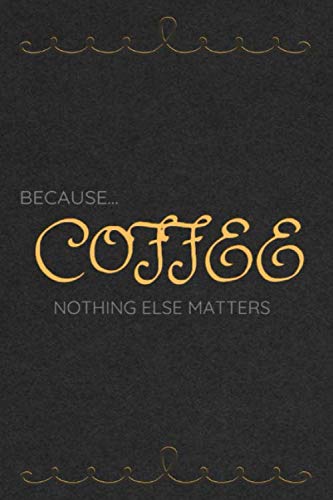 Because Coffee:: Nothing Else Matters, Journal or Planner for Teacher Gift - Great for Appreciation/Retirement/Thank You/Year End Present For Teachers Who Love Caffeine