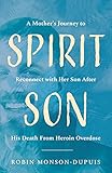 Spirit Son: A Mother's Journey to Reconnect with Her Son After His Death From Heroin Overdose