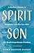 Spirit Son: A Mother's Journey to Reconnect with Her Son After His Death From Heroin Overdose
