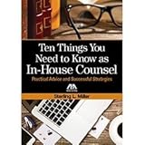 Ten Things You Need to Know as In-House Counsel: Practical Advice and Successful Strategies