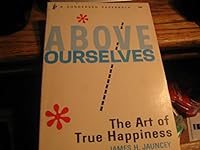 Above ourselves : the art of true happiness, B001397D98 Book Cover
