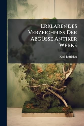 Erklärendes Verzeichniss Der Abgüsse Antiker Werke (German Edition)
