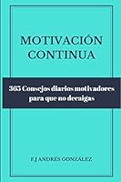 MOTIVACIÓN CONTINUA: 365 Consejos diarios motivadores para que no decaigas 1686087691 Book Cover
