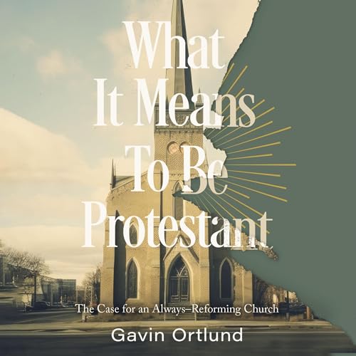 What It Means to Be Protestant by Gavin Ortlund episode artwork