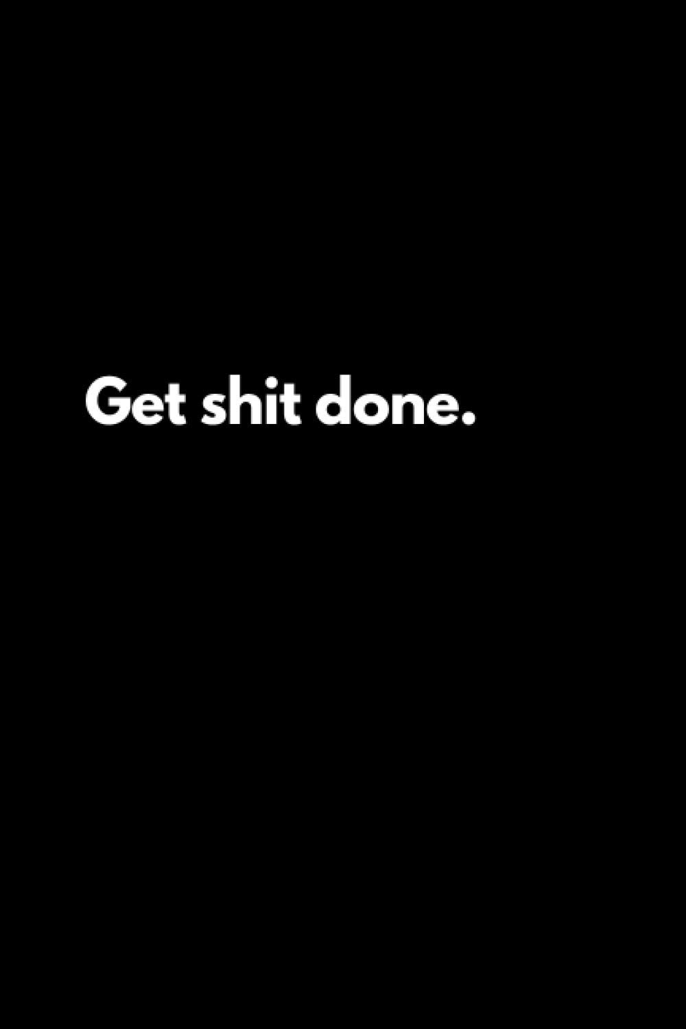 Get shit done: Funny Lined Notebook For Work, Office, Business, Women, Men, Coworkers, Managers, Assistants, Meetings