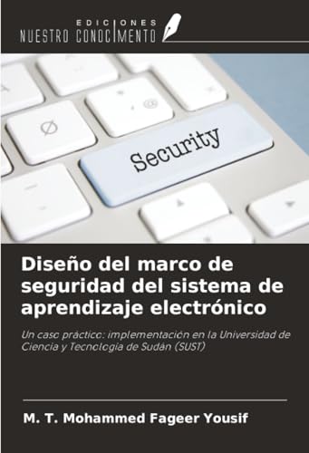Diseño del marco de seguridad del sistema de aprendizaje electrónico: Un caso práctico: implementación en la Universidad de Ciencia y Tecnología de Sudán (SUST)