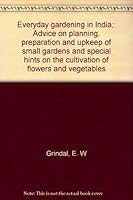 Everyday gardening in India;: Advice on planning, preparation and upkeep of small gardens and special hints on the cultivation of flowers and vegetables B0007JKRA2 Book Cover