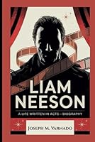 LIAM NEESON: A Life Written in Acts—Biography B0F66Z71ST Book Cover