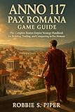  Anno 117: Pax Romana Game Guide: The Complete Roman Empire Strategy Handbook for Building, Trading, and Conquering in Pax Roman (English Edition)