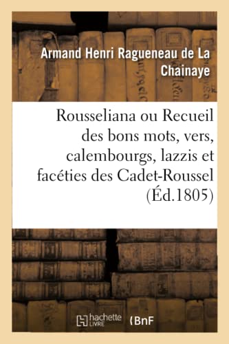 Rousseliana. Recueil de tous les bons mots, vers, calembourgs, lazzis et facéties des Cadet-Roussel: Additions de M. Brunet et la tragédie de Matapa ou les assassinats de l'amour (French Edition)