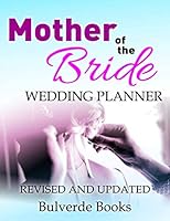 MOTHER OF THE BRIDE WEDDING PLANNER: REVISED AND UPDATED 1081376538 Book Cover