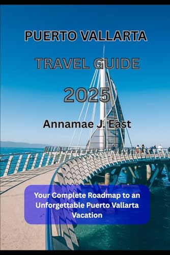 PUERTO VALLARTA TRAVEL GUIDE 2025: Your Complete Roadmap to an Unforgettable Puerto Vallarta Vacation