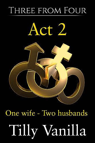 Three from Four - Act 2: One wife -Two husbands, Two friends share one wife for a weekend. A MMF menage. (English Edition)