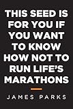 This Seed Is for You If You Want to Know How Not to Run Life's Marathons