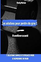 Les solutions pour perdre du gras ! Et améliorer sa santé: 7 solutions simples et efficaces pour se reprendre en main. B08BR84G66 Book Cover