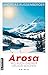 Arosa - wo auch Gauner Urlaub machen: Krimis (Kriminell schönes Arosa)