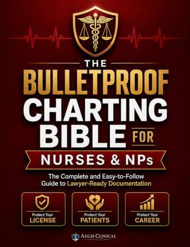 The Bulletproof Charting Bible for Nurses & NPs: The Complete and Easy-to-Follow Guide to Lawyer-Ready Documentation - Protect Your License, Your Patients, and Your Career