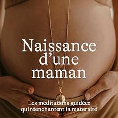 Couverture de Naissance d'une Maman, les méditations qui réenchantent la grossesse, l'accouchement et le post-partum