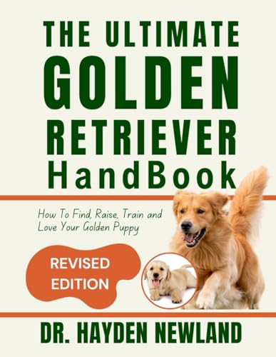 THE ULTIMATE GOLDEN RETRIEVER HANDBOOK: How to Find, Raise, Train
