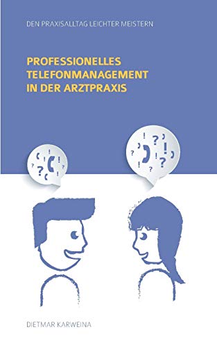 Professionelles Telefonmanagement in der Arztpraxis: Den Praxisalltag leichter meistern Professionelles Telefonmanagement in der Arztpraxis: Den Praxisalltag leichter meistern