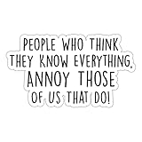 People Who Think They Know Everything Annoy Those of Us That Do Vinyl Waterproof Life Quotes Sticker