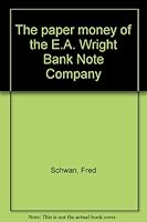 The paper money of the E.A. Wright Bank Note Company 0931960029 Book Cover