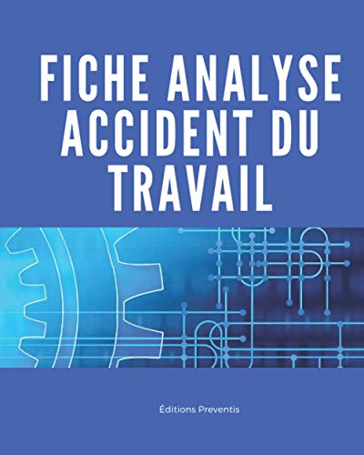 Fiche analyse accidents du travail: Une méthode d’enquête et d’analyse des accidents du travail complète pour répondre à vos obligations suite à un...