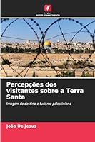 Percepções dos visitantes sobre a Terra Santa: Imagem do destino e turismo palestiniano (Portuguese Edition) 6203895954 Book Cover