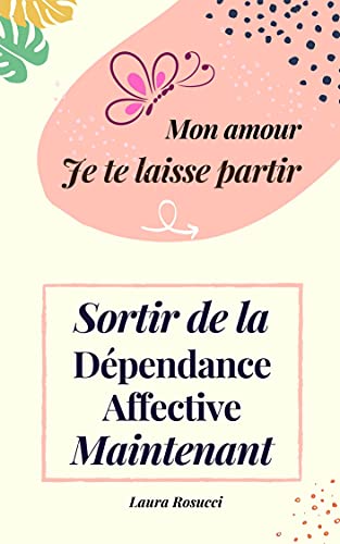 Mon amour je te laisse partir : Sortir de la dépendance affective maintenant (French Edition) Mon amour je te laisse partir : Sortir de la dépendance affective maintenant (French Edition)