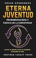 ETERNA JUVENTUD: Neurobiohacking y Ciencia de la Longevidad para Reprogramar tu Biología, Activar tu Mente, Elevar tu Energía y Extender tu Vida. (Spanish Edition) 1969623616 Book Cover