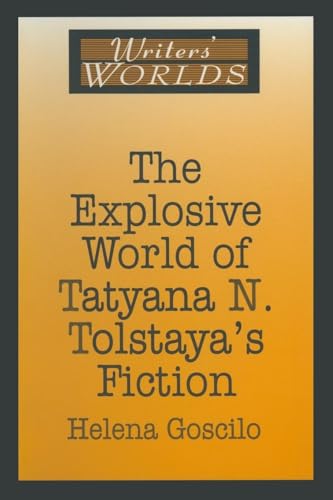 The Explosive World of Tatyana N. Tolstaya's Fiction (Writers' Worlds)