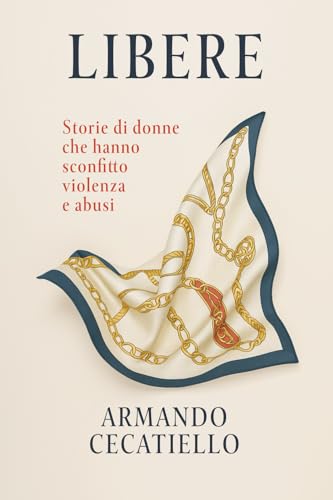 Libere: Storie di donne che hanno sconfitto violenza e abusi (Italian Edition)
