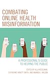 Combating Online Health Misinformation: A Professional's Guide to Helping the Public (Medical Library Association Books Series)