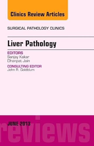 Liver Pathology, An Issue of Surgical Pathology Clinics (Volume 6-2) (The Clinics: Surgery, Volume 6-2)