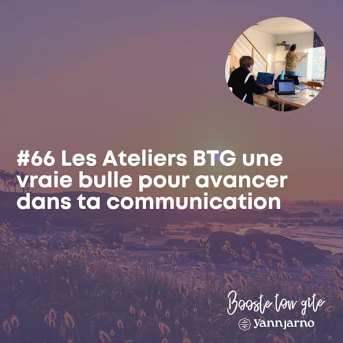 #66 Les Ateliers BTG une vraie bulle pour avancer dans ta communication