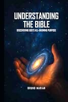 UNDERSTANDING THE BIBLE: Discovering God’s All-Knowing Purpose 1971351539 Book Cover