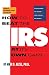 How to Beat the I.R.S. at Its Own Game: Strategies to Avoid--and Fight--an Audit