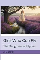 Girls Who Can Fly: The Daughters of Elysium 1713369427 Book Cover