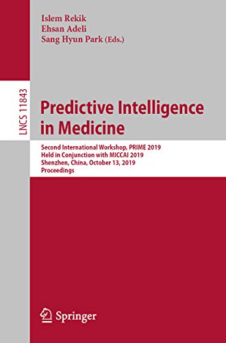 Predictive Intelligence in Medicine: Second International Workshop, PRIME 2019, Held in Conjunction with MICCAI 2019, Shenzhen, China, October 13, 2019, ... Science Book 11843) (English Edition)