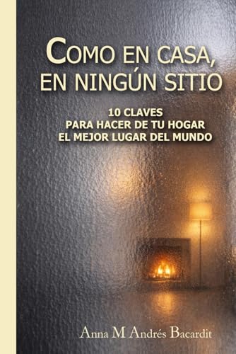 COMO EN CASA, EN NINGÚN SITIO: 10 CLAVES PARA HACER DE TU HOGAR EL MEJOR LUGAR DEL MUNDO